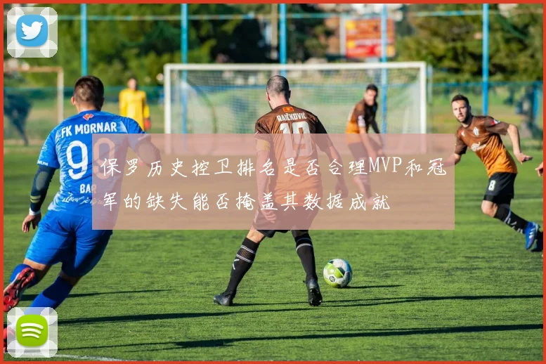 保罗历史控卫排名是否合理MVP和冠军的缺失能否掩盖其数据成就