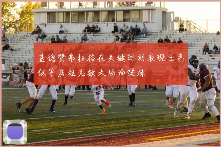 基德赞弗拉格在关键时刻表现出色似乎历经无数大场面锤炼