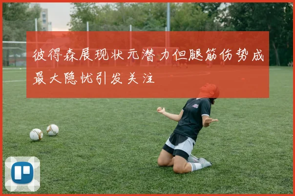 彼得森展现状元潜力但腿筋伤势成最大隐忧引发关注