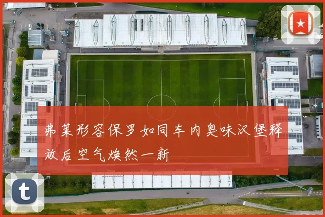 弗莱形容保罗如同车内臭味汉堡释放后空气焕然一新