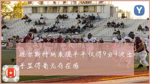 迈尔斯特纳表现平平仅得9分4次出手显得毫无存在感
